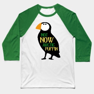 Not Now Arctic Puffin! Baseball T-Shirt